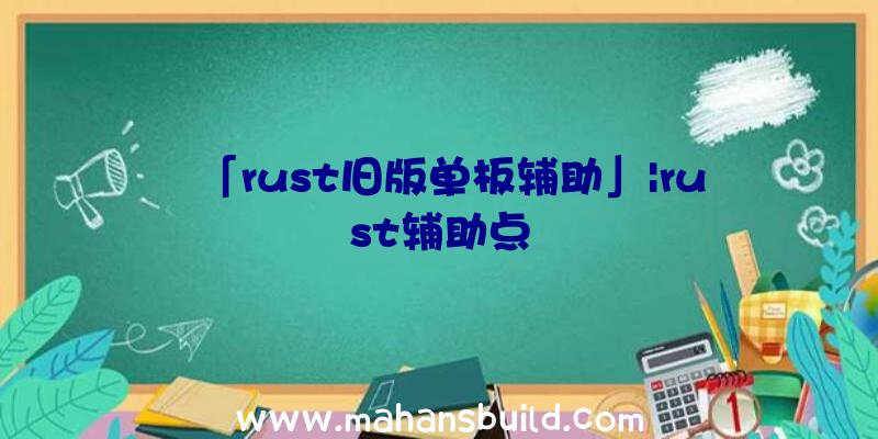 「rust旧版单板辅助」|rust辅助点